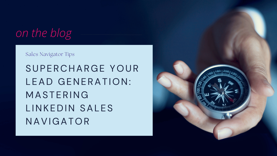 Supercharge Your Lead Generation: Mastering LinkedIn Sales Navigator