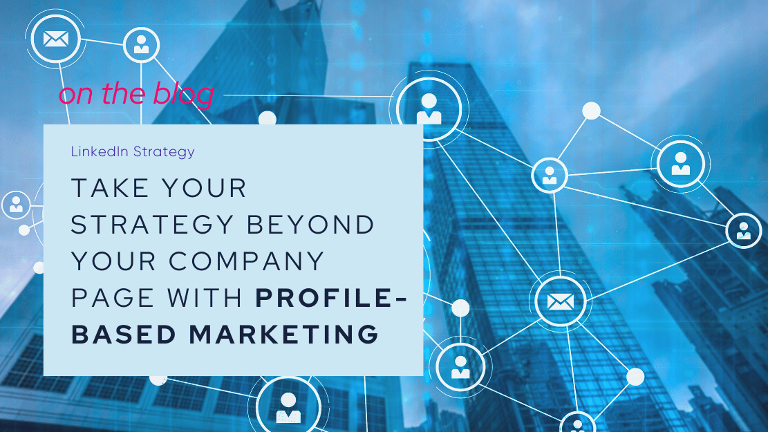 Go beyond your Company Page with Profile-Based Marketing